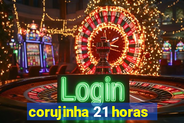 corujinha 21 horas